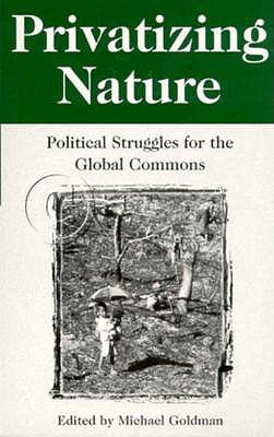 Privatizing Nature: Political Struggles for the Global Commons - Goldman, Michael, Professor, Ma (Editor)