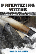 Privatizing Water: Governance Failure and the World's Urban Water Crisis