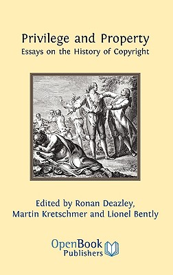 Privilege and Property. Essays on the History of Copyright - Deazley, Ronan (Editor), and Kretschmer, Martin (Editor), and Bently, Lionel (Editor)