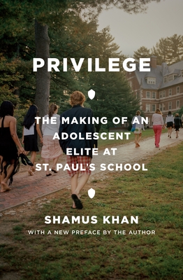 Privilege: The Making of an Adolescent Elite at St. Paul's School - Khan, Shamus Rahman