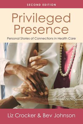 Privileged Presence: Personal Stories of Connections in Health Care - Crocker, Liz, and Johnson, Bev