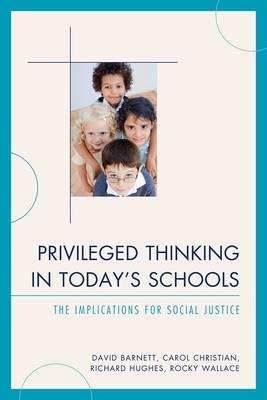 Privileged Thinking in Today's Schools: The Implications for Social Justice - Barnett, David, and Christian, Carol J, and Hughes, Richard, MD