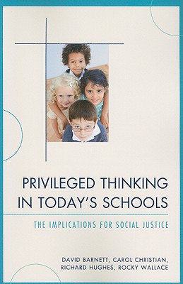 Privileged Thinking in Today's Schools: The Implications for Social Justice - Barnett, David, and Christian, Carol J, and Hughes, Richard, MD