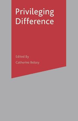 Privileging Difference - Easthope, Antony, and Belsey, Catherine (Editor)