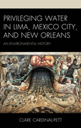 Privileging Water in Lima, Mexico City, and New Orleans: An Environmental History