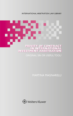 Privity of Contract in International Investment Arbitration: Original Sin or Useful Tool? - Magnarelli, Martina
