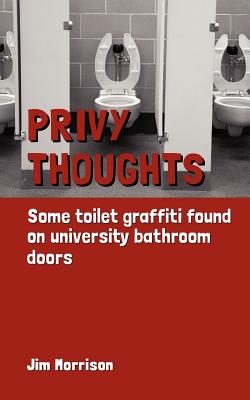 Privy Thoughts: Some Toilet Graffiti Found On University Bathroom Doors - Morrison, Jim