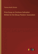 Prize Essay on Cinchona Cultivation Written for the Dikoya Planters' Association