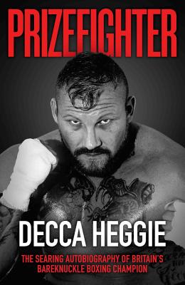 Prizefighter - The Searing Autobiography of Britain's Bareknuckle Boxing Champion: The Searing Autobiography of Britain's Bare Knuckle Boxing Champion - Heggie, Decca