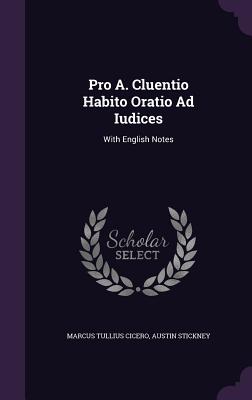 Pro A. Cluentio Habito Oratio Ad Iudices: With English Notes - Cicero, Marcus Tullius, and Stickney, Austin