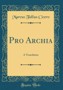 Pro Archia: A Translation (Classic Reprint)