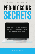 Pro-Blogging Secrets: Strategies, Tips, and Answers You Need to Grow Your Blog and Earn More Money