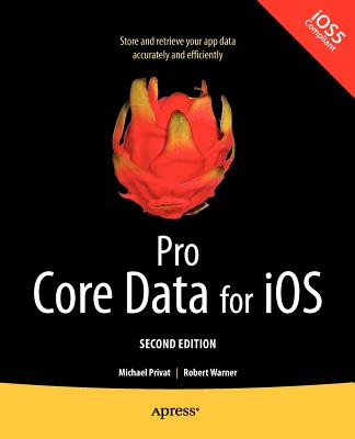 Pro Core Data for iOS, Second Edition - Warner, Robert, and Privat, Michael