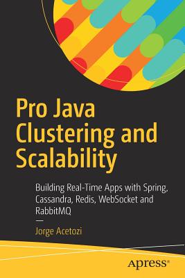 Pro Java Clustering and Scalability: Building Real-Time Apps with Spring, Cassandra, Redis, Websocket and Rabbitmq - Acetozi, Jorge