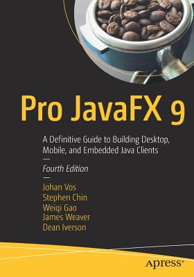 Pro Javafx 9: A Definitive Guide to Building Desktop, Mobile, and Embedded Java Clients - Vos, Johan, and Chin, Stephen, and Gao, Weiqi
