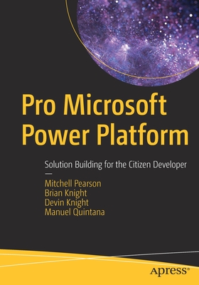 Pro Microsoft Power Platform: Solution Building for the Citizen Developer - Pearson, Mitchell, and Knight, Brian, and Knight, Devin