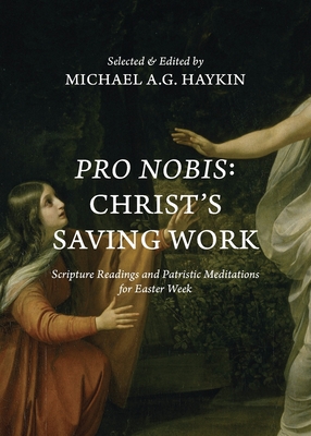 Pro Nobis: Christ's Saving Work-Scripture Readings and Patristic Meditations for Easter Week - Haykin, Michael A G