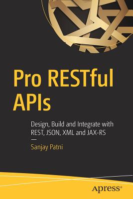 Pro Restful APIs: Design, Build and Integrate with Rest, JSON, XML and JAX-RS - Patni, Sanjay