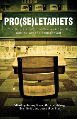 Pro(se)letariets: The Writing of the Trans-Atlantic Worker Writer Federation - Burns, Audrey (Editor), and Landsberg, Alicia (Editor), and Smith, Evan (Editor)