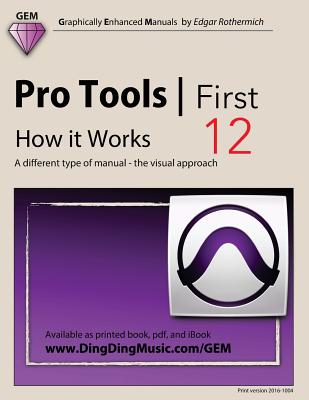 Pro Tools First 12 - How it Works: A different type of manual - the visual approach - Rothermich, Edgar