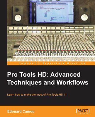 Pro Tools HD: Advanced Techniques and Workfl ows - Camou, Edouard