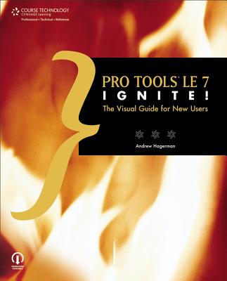 Pro Tools Le 7 Ignite!: The Visual Guide for New Users - Thomson Course PTR Development (Creator), and Hagerman, Andrew