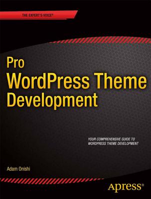 Pro Wordpress Theme Development - Onishi, Adam