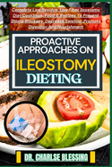 Proactive Approaches on Ileostomy Dieting: Complete Low Residue, Low Fiber Ileostomy Diet Cookbook, Food & Recipes To Prevent Stoma Blockage, Decrease Swelling, Promote Digestion And Nourishment