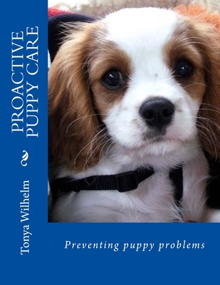 Proactive Puppy Care: Preventing Puppy Problems - Wilhelm, Tonya