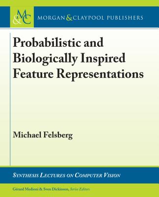 Probabilistic and Biologically Inspired Feature Representations - Felsberg, Michael, and Medioni, Gerard (Editor), and Dickinson, Sven (Editor)