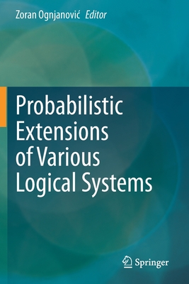 Probabilistic Extensions of Various Logical Systems - Ognjanovic, Zoran (Editor)