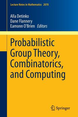 Probabilistic Group Theory, Combinatorics, and Computing: Lectures from the Fifth de Brn Workshop - Detinko, Alla (Editor), and Flannery, Dane (Editor), and O'Brien, Eamonn (Editor)