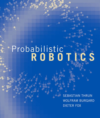 Probabilistic Robotics - Thrun, Sebastian, and Burgard, Wolfram, and Fox, Dieter