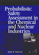 Probabilistic Safety Assessment in the Chemical and Nuclear Industries - Fullwood, Ralph R