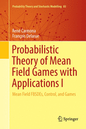 Probabilistic Theory of Mean Field Games with Applications I: Mean Field Fbsdes, Control, and Games