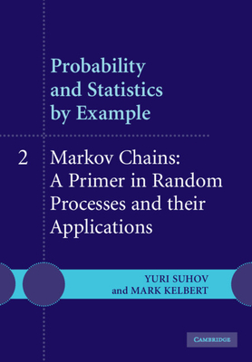 Probability and Statistics by Example: Volume 2, Markov Chains: A Primer in Random Processes and Their Applications - Suhov, Yuri, and Kelbert, Mark