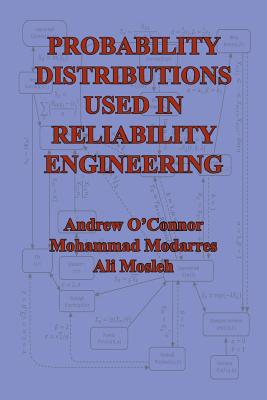 Probability Distributions Used in Reliability Engineering - O'Connor, Andrew N, and Modarres, Mohammad, and Mosleh, Ali