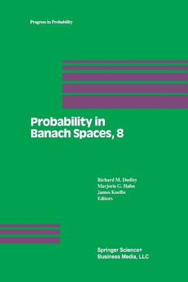 Probability in Banach Spaces, 8: Proceedings of the Eighth International Conference - Dudley, R M (Editor), and Hahn, M G (Editor), and Kuelbs, J (Editor)