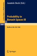 Probability in Banach Spaces III: Proceedings of the Third International Conference on Probability in Banach Spaces, Held at Tufts University, Medford, USA, August 4-16, 1980