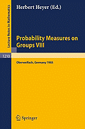 Probability Measures on Groups VIII: Proceedings of a Conference Held in Oberwolfach, November 10-16, 1985
