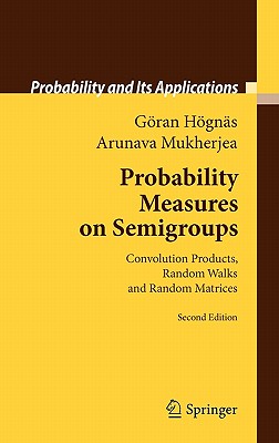 Probability Measures on Semigroups: Convolution Products, Random Walks and Random Matrices - Hgns, Gran, and Mukherjea, Arunava