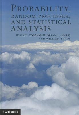 Probability, Random Processes, and Statistical Analysis - Kobayashi, Hisashi, and Mark, Brian L, and Turin, William