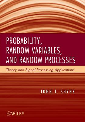 Probability, Random Variables, and Random Processes: Theory and Signal Processing Applications - Shynk, John J.