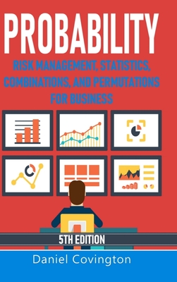 Probability: Risk Management, Statistics, Combinations, and Permutations for Business - Covington, Daniel