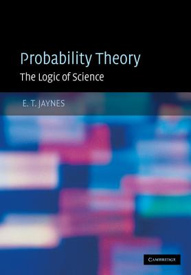 Probability Theory: The Logic of Science - Jaynes, E T, and Bretthorst, G Larry (Editor)