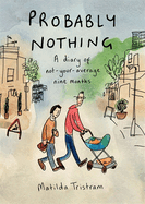 Probably Nothing: A diary of not-your-average nine months