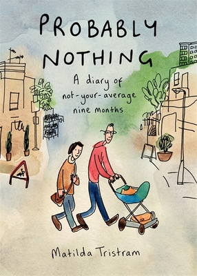 Probably Nothing: A Diary of Not-Your-Average Nine Months - Tristram, Matilda