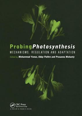 Probing Photosynthesis: Mechanism, Regulation & Adaptation - Yunus, Mohammad (Editor), and Pathre, Uday (Editor), and Mohanty, Prasanna (Editor)