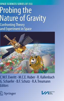 Probing the Nature of Gravity: Confronting Theory and Experiment in Space - Everitt, C W F (Editor), and Huber, M C E (Editor), and Kallenbach, R (Editor)