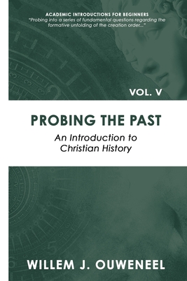 Probing the Past: An Introduction to Christian History - Ouweneel, Willem J